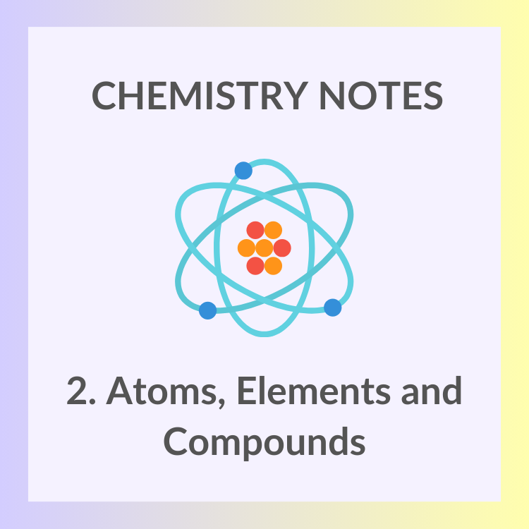 Study Notes | IGCSE Chemistry 0620 | 2. Atoms, Elements & Compounds